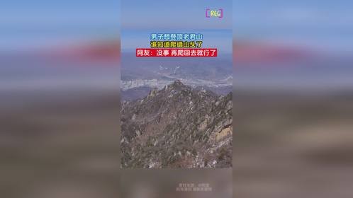 男子想登顶老君山，谁知道爬错山头了，网友：没事 再爬回去就行了