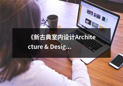 《新古典室内设计Architecture & Design》读后感：艺术与生活的和谐交融 (850字)