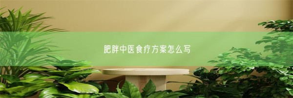 肥胖中医食疗方案怎么写(图1)