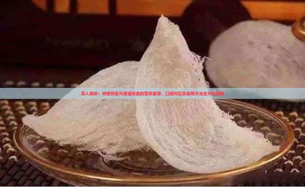 深入解析：烘焙燕麦与普通燕麦的营养差异、口感对比及食用方法全方位指南