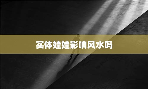 2实体娃娃影响风水吗