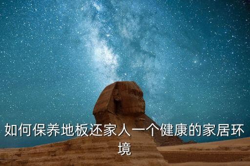 如何保养地板还家人一个健康的家居环境