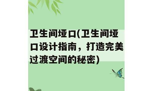 卫生间垭口(卫生间垭口设计指南，打造完美过渡空间的秘密)