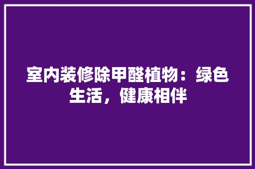 室内装修除甲醛植物：绿色生活，健康相伴 现代风格装饰