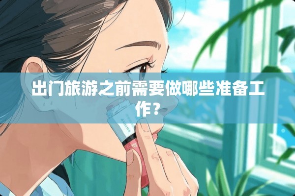出门旅游之前需要做哪些准备工作？