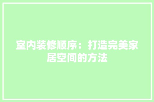 室内装修顺序：打造完美家居空间的方法 现代风格装饰