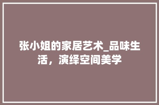 张小姐的家居艺术_品味生活，演绎空间美学 中式风格装饰