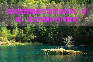 宜宾至昆明自驾游路线规划：高速、景点及预计时间查询