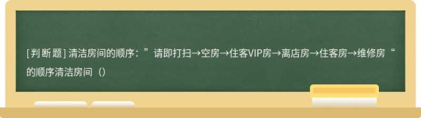 清洁房间的顺序：”请即打扫→空房→住客VIP房→离店房→住客房→维修房“的顺序清洁房间（）