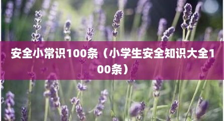 安全小常识100条（小学生安全知识大全100条）