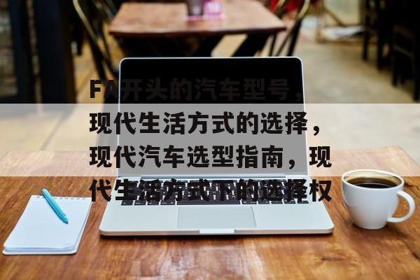 FA开头的汽车型号，现代生活方式的选择，现代汽车选型指南，现代生活方式下的选择权