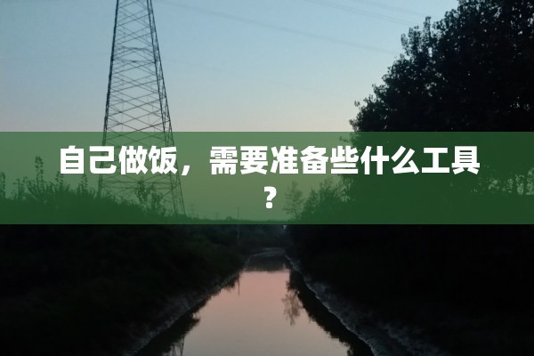 自己做饭，需要准备些什么工具？