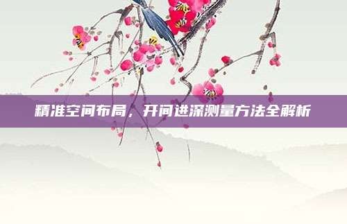 精准空间布局,开间进深测量方法全解析
