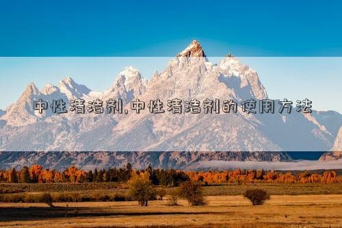 中性清洁剂,中性清洁剂的使用方法