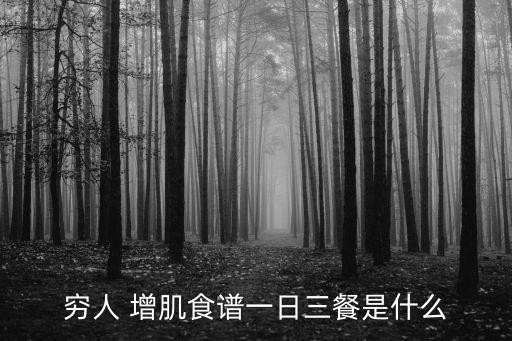 穷人 增肌食谱一日三餐是什么