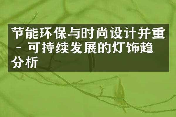 节能环保与时尚设计并重 - 可持续发展的灯饰趋势分析