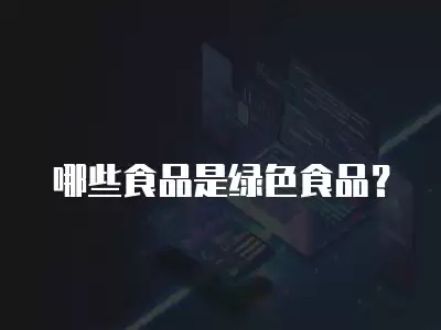 哪些食品是绿色食品?