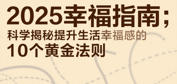 睿思拾光：2025幸福指南：科学揭秘提升生活幸福感的10个黄金法则
人民日报推荐+心理学研究，解锁日常生活中的“小确幸”**  

**开头：**  
“幸福不是目的地，而是一种行走的方式。”在快节奏的现代生活中，焦虑、压力与孤独似乎成了常态。然而，心理学研究揭示：幸福感并非遥不可及，而是藏匿于日常的微小选择中。哈佛大学实验室发现，**40%的焦虑源于对未来的担忧**，而**30%的焦虑来自过去的...