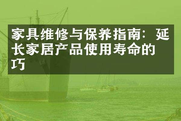 家具维修与保养指南：延长家居产品使用寿命的技巧