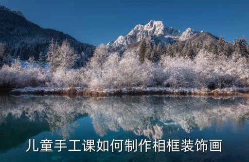 儿童手工课如何制作相框装饰画