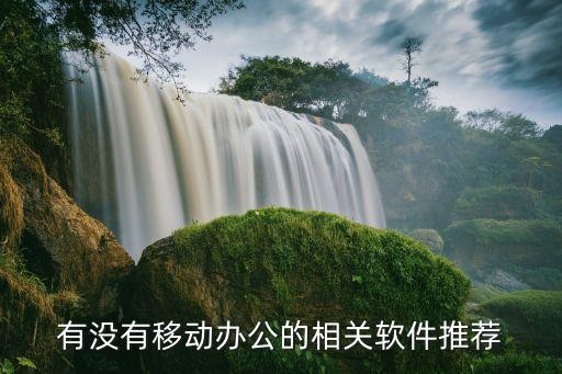 有没有移动办公的相关软件推荐
