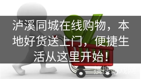 泸溪同城在线购物，本地好货送上门，便捷生活从这里开始！
