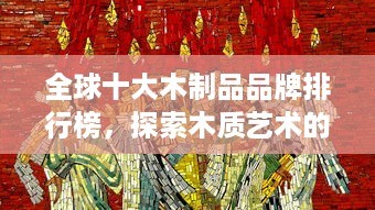 全球十大木制品品牌排行榜，探索木质艺术的巅峰之作