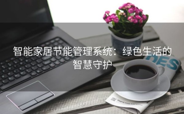 智能家居节能管理系统：绿色生活的智慧守护