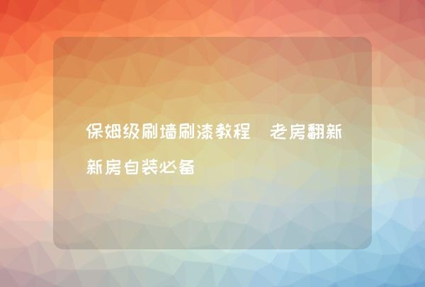 保姆级刷墙刷漆教程 老房翻新新房自装必备,第1张