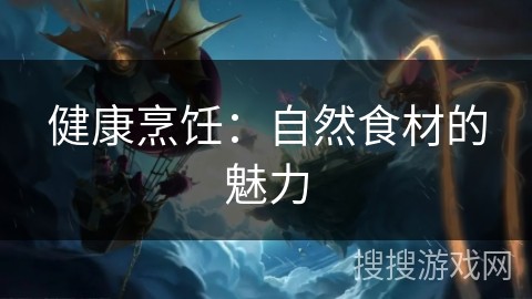 健康烹饪：自然食材的魅力
