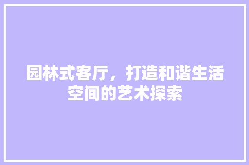 园林式客厅，打造和谐生活空间的艺术探索 墙面