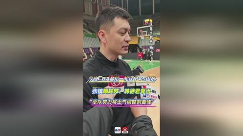 今晚CBA最后一轮辽宁VS山东，张镇麟缺阵、韩德君复出