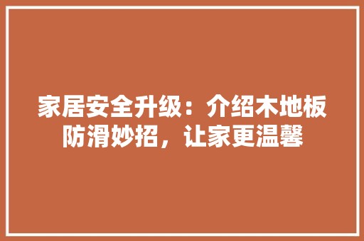 家居安全升级：介绍木地板防滑妙招，让家更温馨 现代风格装饰