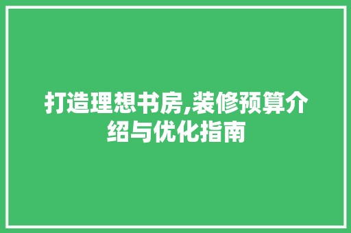 打造理想书房,装修预算介绍与优化指南 室外设计