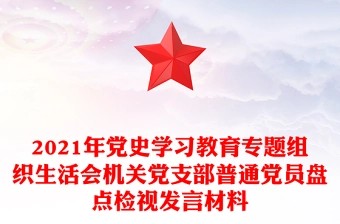 2021年党史学习教育专题组织生活会机关党支部普通党员盘点检视发言材料