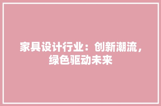 家具设计行业：创新潮流，绿色驱动未来 现代风格装饰