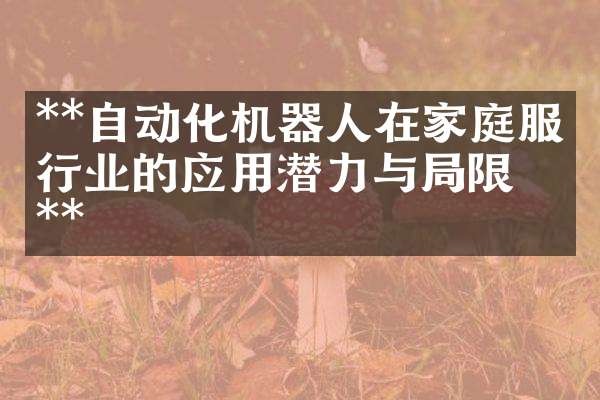 **自动化机器人在家庭服务行业的应用潜力与局限**