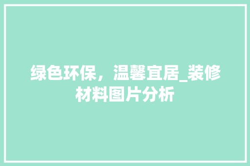 绿色环保，温馨宜居_装修材料图片分析 地板材料