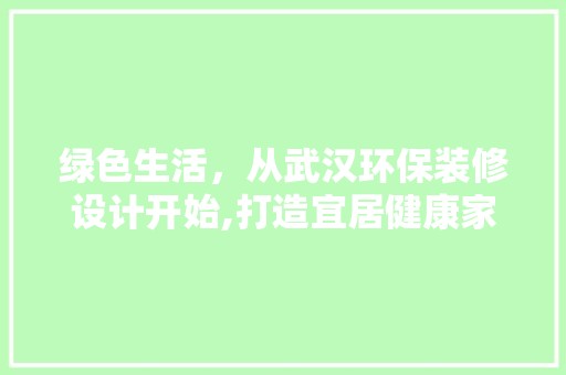 绿色生活，从武汉环保装修设计开始,打造宜居健康家居空间 墙面