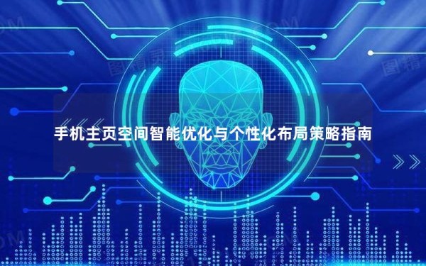手机主页空间智能优化与个性化布局策略指南