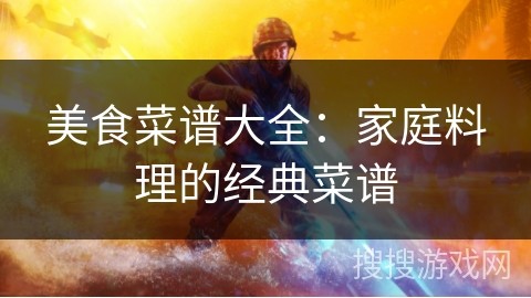 美食菜谱大全：家庭料理的经典菜谱