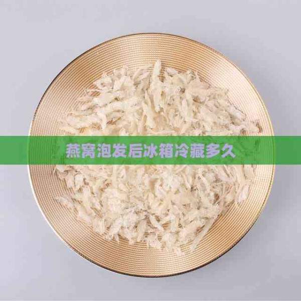 燕窝泡发后冰箱冷藏多久