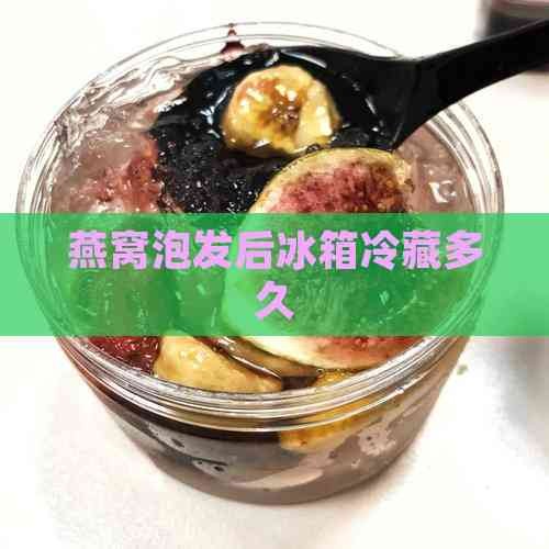燕窝泡发后冰箱冷藏多久