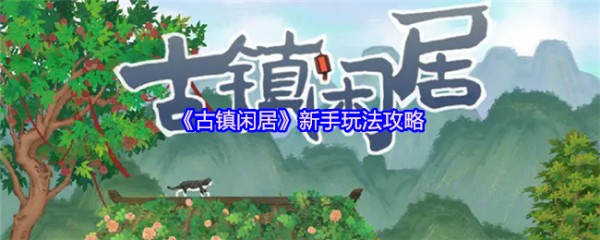《古镇闲居》新手玩法攻略