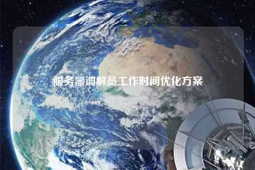 服务器调解员工作时间优化方案
