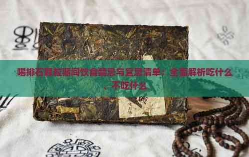 喝排石颗粒期间饮食禁忌与宜忌清单：全面解析吃什么、不吃什么