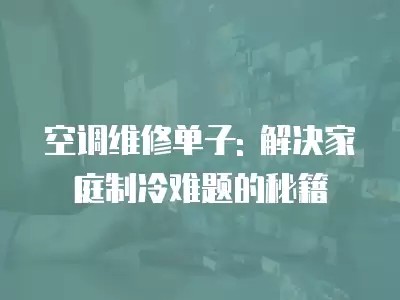 空调维修单子: 解决家庭制冷难题的秘籍