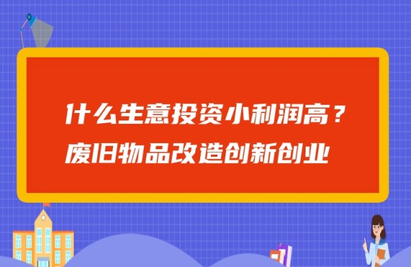 图片[1]-什么生意投资小利润高？废旧物品改造创新创业-赚在家创业号