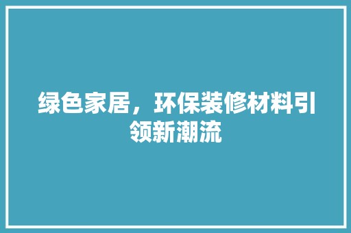 绿色家居，环保装修材料引领新潮流 门窗材料
