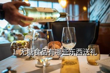 1. 无糖食品有哪些东西送礼